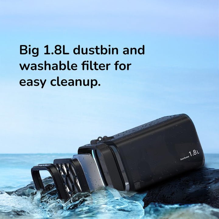 Big 1.8L dustbin and washable filter for easy cleanup.