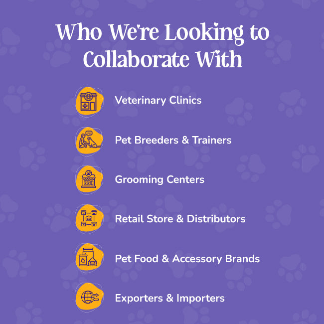 Collaboration opportunities with veterinary clinics, pet breeders, grooming centers, retail stores, pet food brands, and exporters 